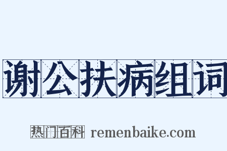 谢公扶病组词是什么意思的图片